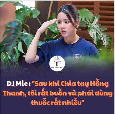 DJ Mie : “Sau khi Chia tay Hồng Thanh, tôi rất buồn và phải dùng thuốc rất nhiều”