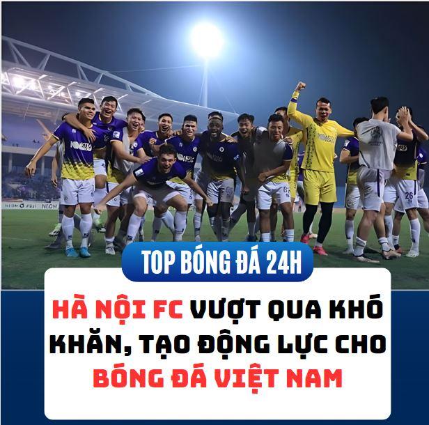Hà Nội FC vượt qua khó khăn, tạo động lực cho bóng đá Việt Nam
