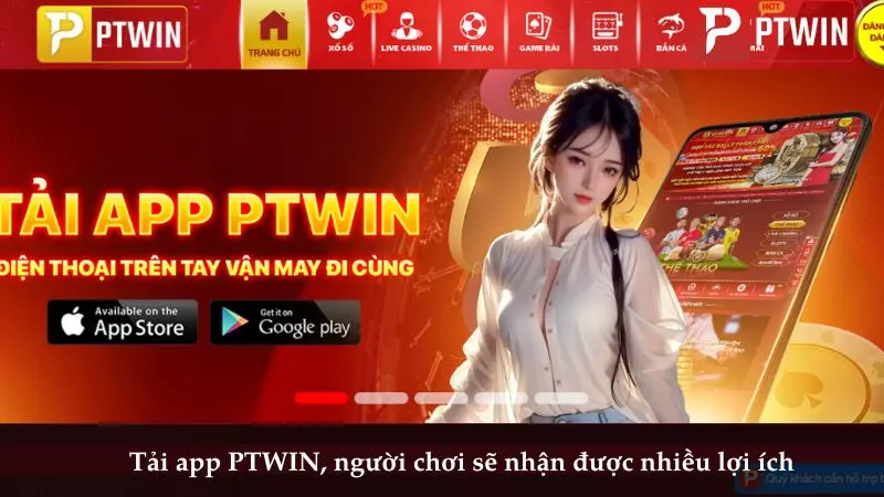 Tải app PTWIN, người chơi sẽ nhận được nhiều lợi ích