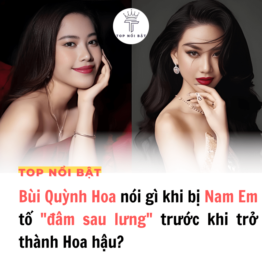 Bùi Quỳnh Hoa nói gì khi bị Nam Em tố “đâm sau lưng” trước khi trở thành Hoa hậu?