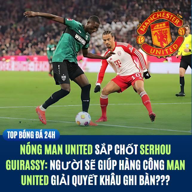 Nóng Man United chốt Serhou Guirassy: người sẽ giúp hàng công Man United giải quyết khâu ghi bàn???